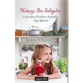 Ketçap Bir Sebzedir ve Annelerin Kendilerine Söylediği Diğer Yalanlar - Robin O’Bryant Anıl Kahvecioğlu