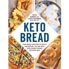 Keto Bread: From Bagels and Buns to Crusts and Muffins, 100 Low-Carb, Keto-Friendly Breads for Every Meal