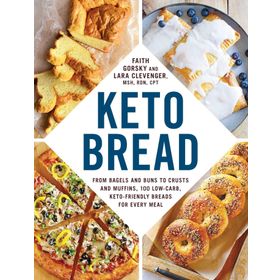 Keto Bread: From Bagels and Buns to Crusts and Muffins, 100 Low-Carb, Keto-Friendly Breads for Every Meal