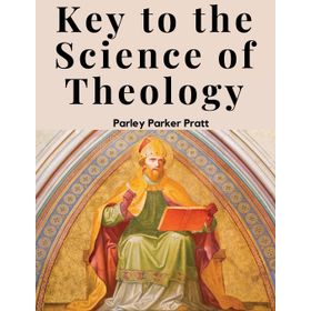 Key to the Science of Theology - Parley Parker Pratt