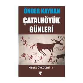 KIBELE ÖYKÜLERİ 1 ÇATALHÖYÜK GÜNLERİ - ÖNDER KAYHAN