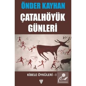 KIBELE ÖYKÜLERİ 1 ÇATALHÖYÜK GÜNLERİ - ÖNDER KAYHAN