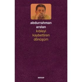 Kıbleyi Kaybettiren Dönüşüm - Abdurrahman Arslan