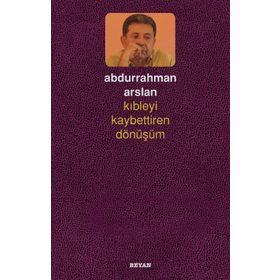 Kıbleyi Kaybettiren Dönüşüm - Abdurrahman Arslan