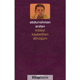 Kıbleyi Kaybettiren Dönüşüm - Abdurrahman Arslan