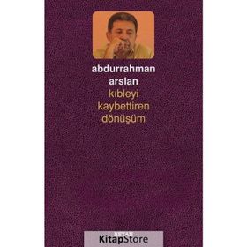 Kıbleyi Kaybettiren Dönüşüm - Abdurrahman Arslan