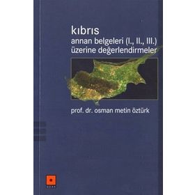 KIBRIS / ANNAN BELGELERI (I., II., III.) ÜZERİNE DEĞERLENDİRMELER - OSMAN METIN ÖZTÜRK