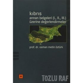 KIBRIS / ANNAN BELGELERI (I., II., III.) ÜZERİNE DEĞERLENDİRMELER - OSMAN METIN ÖZTÜRK
