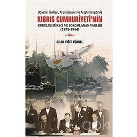 Kıbrıs Cumhuriyeti'nin Kuruluş Süreci ve Sorgulanan Varlığı - Dilek Yiğit Yüksel