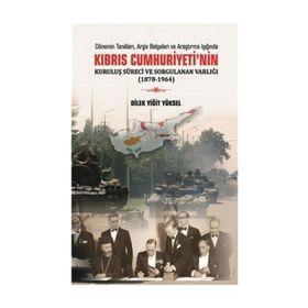 Kıbrıs Cumhuriyeti'nin Kuruluş Süreci ve Sorgulanan Varlığı - Dilek Yiğit Yüksel
