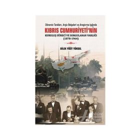 Kıbrıs Cumhuriyeti'nin Kuruluş Süreci ve Sorgulanan Varlığı - Dilek Yiğit Yüksel