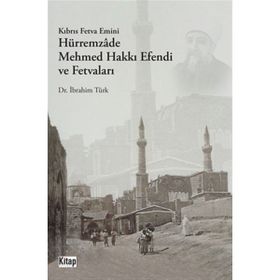 Kıbrıs Fetva Emini Hürremzade Mehmed Hakkı Efendi ve Fetvaları İbrahim Türk