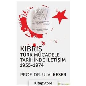 Kıbrıs Türk Mücadele Tarihinde İletişim 1955-1974 - Ulvi Keser