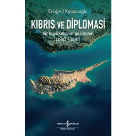 Kıbrıs ve Diplomasi: Bir Büyükelçinin Gözünden 1987 - 1991 - Ertuğrul Kumcuoğlu
