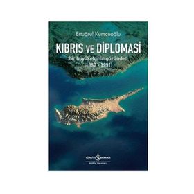 Kıbrıs ve Diplomasi: Bir Büyükelçinin Gözünden 1987 - 1991 - Ertuğrul Kumcuoğlu