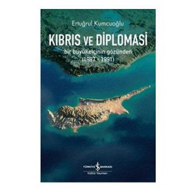 Kıbrıs ve Diplomasi: Bir Büyükelçinin Gözünden 1987 - 1991 - Ertuğrul Kumcuoğlu