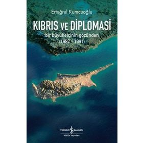 Kıbrıs ve Diplomasi: Bir Büyükelçinin Gözünden 1987 - 1991 - Ertuğrul Kumcuoğlu