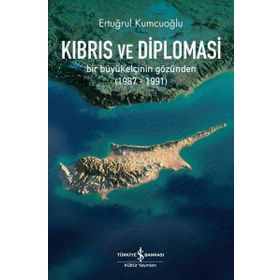 Kıbrıs ve Diplomasi: Bir Büyükelçinin Gözünden 1987 - 1991 - Ertuğrul Kumcuoğlu