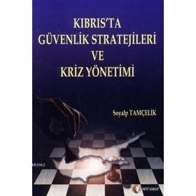KIBRIS'TA GÜVENLİK STRATEJILERI VE KRIZ YÖNETİMİ - SOYALP TAMÇELİK