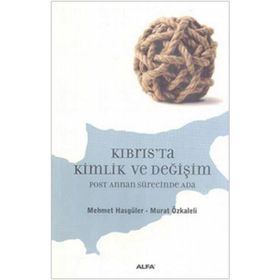 KIBRIS'TA KIMLIK VE DEĞİŞİM POST ANNAN SÜRECİNDE ADA - MEHMET HASGÜLER;MURAT ÖZKALELİ