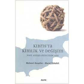 KIBRIS'TA KIMLIK VE DEĞİŞİM POST ANNAN SÜRECİNDE ADA - MEHMET HASGÜLER;MURAT ÖZKALELİ