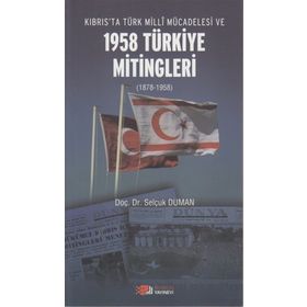 KIBRIS'TA TÜRK MILLI MÜCADELESI VE 1958 TÜRKIYE MITINGLERI (1878-1958) - SELÇUK DUMAN