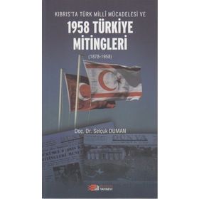 KIBRIS'TA TÜRK MILLI MÜCADELESI VE 1958 TÜRKIYE MITINGLERI (1878-1958) - SELÇUK DUMAN