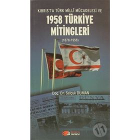 KIBRIS'TA TÜRK MILLI MÜCADELESI VE 1958 TÜRKIYE MITINGLERI (1878-1958) - SELÇUK DUMAN