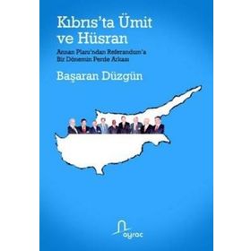KIBRIS´TA ÜMİT VE HÜSRAN ANNAN PLANI´NDAN REFERANDUM´A BIR DÖNEMİN PERDE ARKASI - BAŞARAN DÜZGÜN