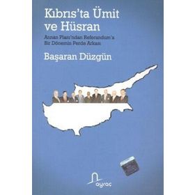 KIBRIS´TA ÜMİT VE HÜSRAN ANNAN PLANI´NDAN REFERANDUM´A BIR DÖNEMİN PERDE ARKASI - BAŞARAN DÜZGÜN