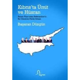 KIBRIS´TA ÜMİT VE HÜSRAN ANNAN PLANI´NDAN REFERANDUM´A BIR DÖNEMİN PERDE ARKASI - BAŞARAN DÜZGÜN