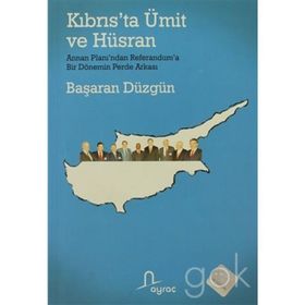 KIBRIS´TA ÜMİT VE HÜSRAN ANNAN PLANI´NDAN REFERANDUM´A BIR DÖNEMİN PERDE ARKASI - BAŞARAN DÜZGÜN