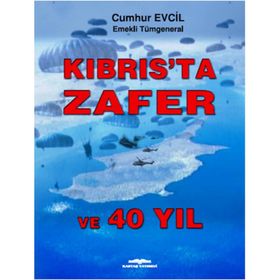 Kıbrıs’ta Zafer ve 40 Yıl - emekli tumgeneral cumhur evcil