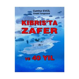 Kıbrıs’ta Zafer ve 40 Yıl - emekli tumgeneral cumhur evcil