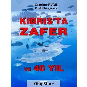 Kıbrıs’ta Zafer ve 40 Yıl - emekli tumgeneral cumhur evcil