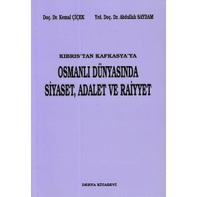 KIBRIS'TAN KAFKASYA'YA OSMANLI DÜNYASINDA SIYASET, ADALET VE RAIYYET - KEMAL ÇİÇEK; ABDULLAH SAYDAM