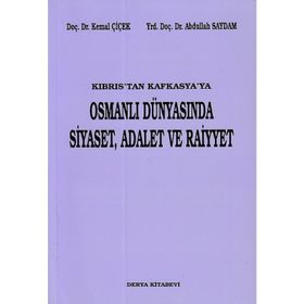 KIBRIS'TAN KAFKASYA'YA OSMANLI DÜNYASINDA SIYASET, ADALET VE RAIYYET - KEMAL ÇİÇEK; ABDULLAH SAYDAM