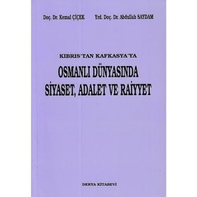 KIBRIS'TAN KAFKASYA'YA OSMANLI DÜNYASINDA SIYASET, ADALET VE RAIYYET - KEMAL ÇİÇEK; ABDULLAH SAYDAM