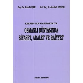 KIBRIS'TAN KAFKASYA'YA OSMANLI DÜNYASINDA SIYASET, ADALET VE RAIYYET - KEMAL ÇİÇEK; ABDULLAH SAYDAM