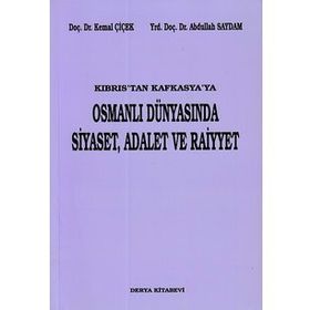 KIBRIS'TAN KAFKASYA'YA OSMANLI DÜNYASINDA SIYASET, ADALET VE RAIYYET - KEMAL ÇİÇEK; ABDULLAH SAYDAM
