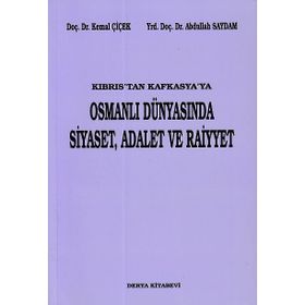 KIBRIS'TAN KAFKASYA'YA OSMANLI DÜNYASINDA SIYASET, ADALET VE RAIYYET - KEMAL ÇİÇEK; ABDULLAH SAYDAM