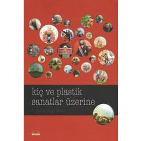 KIÇ VE PLASTIK SANATLAR ÜZERINE - F. GONCA İLBEYI DEMIR