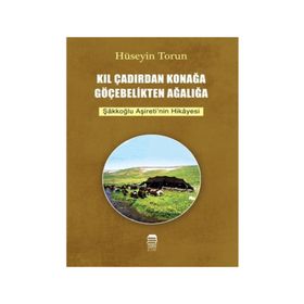 Kıl Çadırdan Konağa Göçebelikten Ağalığa Hüseyin Torun