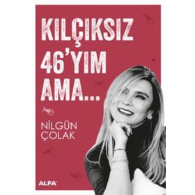 Kılçıksız 46’yım Ama - Nilgün Çolak