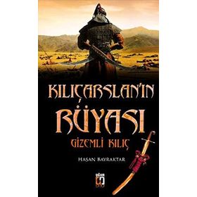 KILIÇARSLANIN RÜYASI GIZEMLI KILIÇ - HASAN BAYRAKTAR