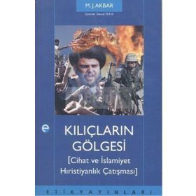 KILIÇLARIN GÖLGESİ CIHAT VE İSLAMİYET HRİSTİYANLIK ÇATIŞMASI - M. J. AKBAR
