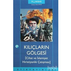 KILIÇLARIN GÖLGESİ CIHAT VE İSLAMİYET HRİSTİYANLIK ÇATIŞMASI - M. J. AKBAR