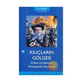 KILIÇLARIN GÖLGESİ CIHAT VE İSLAMİYET HRİSTİYANLIK ÇATIŞMASI - M. J. AKBAR