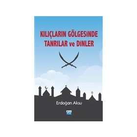 Kılıçların Gölgesinde Tanrılar ve Dinler - Erdoğan Aksu