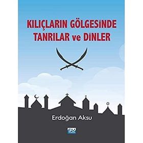 Kılıçların Gölgesinde Tanrılar ve Dinler - Erdoğan Aksu